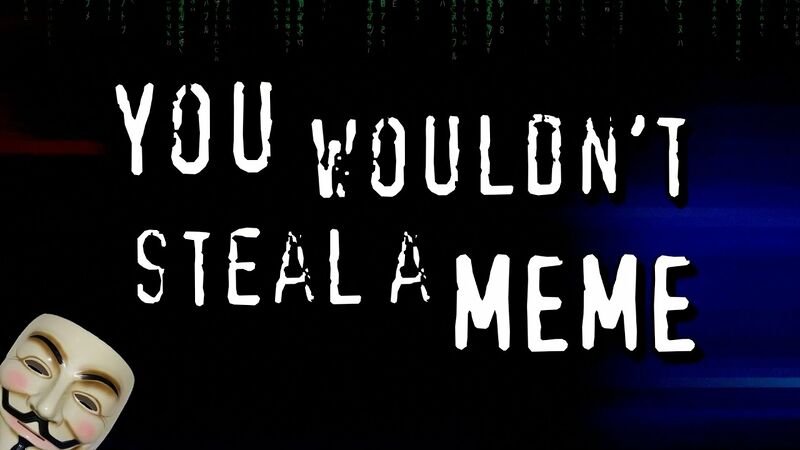 File:You wouldnt steal a meme.jpg